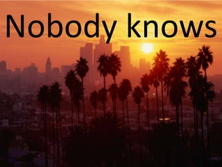 Nobody knows
 