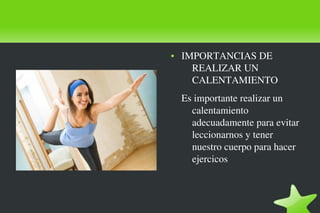    
● IMPORTANCIAS DE 
REALIZAR UN 
CALENTAMIENTO
Es importante realizar un 
calentamiento 
adecuadamente para evitar 
leccionarnos y tener 
nuestro cuerpo para hacer 
ejercicos
 