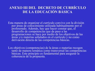 ANEXO III DEL  DECRETO DE CURRÍCULO DE LA EDUCACIÓN BÁSICA <ul><li>Esta manera de organizar el currículo convive con la di...