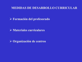 <ul><li>MEDIDAS DE DESARROLLO CURRICULAR </li></ul><ul><li>Formación del profesorado </li></ul><ul><li>Materiales curricul...