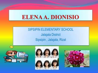 SIPSIPIN ELEMENTARY SCHOOL
         Jalajala District
     Sipsipin , Jalajala, Rizal
 