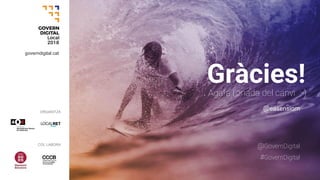 Agafa l’onada del canvi ;-)
ORGANITZA
COL·LABORA
#GovernDigital
Gràcies!
governdigital.cat
@GovernDigital
@easensiom
 