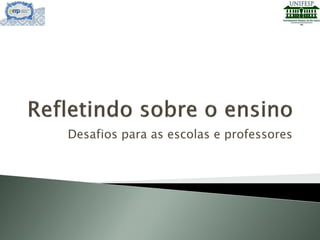 Desafios para as escolas e professores
 