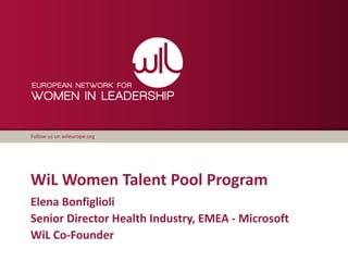 Follow us on wileurope.org




WiL Women Talent Pool Program
Elena Bonfiglioli
Senior Director Health Industry, EMEA - Microsoft
WiL Co-Founder
 