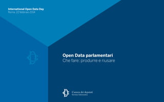 International Open Data Day
Roma, 22 febbraio 2014

Open Data parlamentari
Che fare: produrre e riusare

Camera dei deputati

Servizio Informatica

 