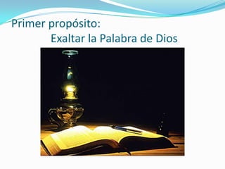 Primer propósito:
Exaltar la Palabra de Dios
 