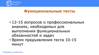 Функциональные тесты
#марафон_рекрутеров
• 12-15 вопросов о профессиональных
знаниях, необходимых для
выполнения функциональных
обязанностей и задач
• Время предъявления теста 10-15
минут
 