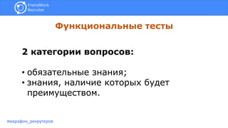 Функциональные тесты
#марафон_рекрутеров
2 категории вопросов:
• обязательные знания;
• знания, наличие которых будет
преимуществом.
 