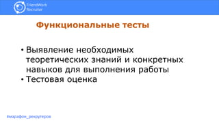 Функциональные тесты
#марафон_рекрутеров
• Выявление необходимых
теоретических знаний и конкретных
навыков для выполнения работы
• Тестовая оценка
 