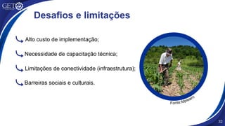 Barreiras sociais e culturais.
32
Desafios e limitações
Limitações de conectividade (infraestrutura);
Necessidade de capacitação técnica;
Alto custo de implementação;
Fonte:fdplearn
 