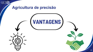 35
VANTAGENS
Agricultura de precisão
 