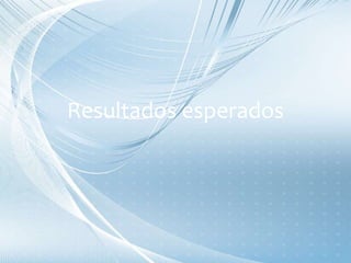 Resultados esperados
 