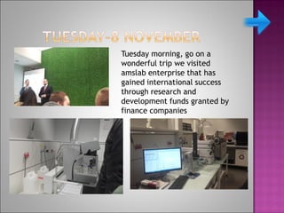 Tuesday morning, go on a
wonderful trip we visited
amslab enterprise that has
gained international success
through research and
development funds granted by
finance companies
 