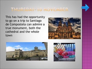 This has had the opportunity
to go on a trip to Santiago
de Compostela can admire a
true monument, both the
cathedral and the whole
town
 