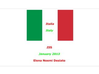 Italia

       Italy




       ISS

   January 2013

Elena Noemi Desiato
 