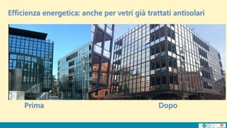 Efficienza energetica: anche per vetri già trattati antisolari
Prima Dopo
 