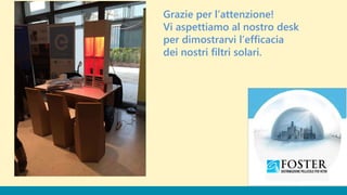 Grazie per l’attenzione!
Vi aspettiamo al nostro desk
per dimostrarvi l’efficacia
dei nostri filtri solari.
 