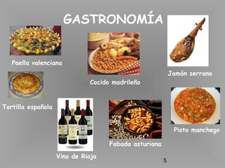 5
GASTRONOMÍA
Paella valenciana
Tortilla española
Fabada asturiana
Pisto manchego
Jamón serrano
Cocido madrileño
Vino de Rioja
 