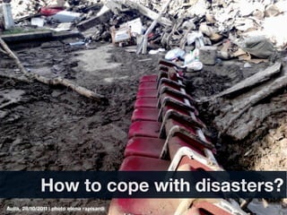 How to cope with disasters?
Aulla, 28/10/2011 | photo elena rapisardi
 