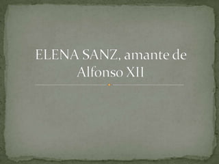 Elena Sanz, amante de Alfonso XII PPT