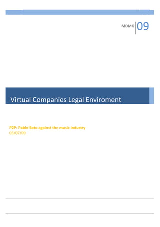 Otoño

                                                     08
                                                      SEM
                                                            1



                                             MDMK
                                                    09




Virtual Companies Legal Enviroment


P2P: Pablo Soto against the music industry
05/07/09
 
