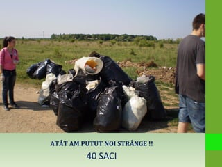 ATÂT AM PUTUT NOI STRÂNGE !!
40 SACI
 