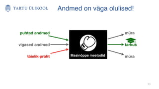 33
Masinõppe meetodid
Andmed on väga olulised!
 