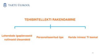 40
Lahendada igapäevaseid
rutiinseid ülesandeid
Harida inimesi TI teemal
Personaliseeritud õpe
TEHISINTELLEKTI RAKENDAMINE
 
