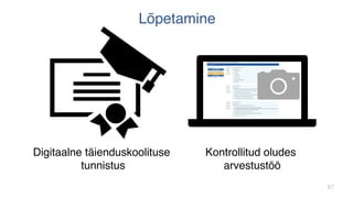 67
Lõpetamine
Digitaalne täienduskoolituse
tunnistus
Kontrollitud oludes
arvestustöö
 