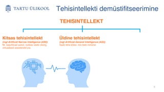 9
Tehisintellekti demüstifitseerimine
TEHISINTELLEKT
Kitsas tehisintellekt
(ingl Artificial Narrow Intelligence (ANI))
Nt. isejuhtivad autod, nutikas veebi otsing,
virtuaalsed assistendid jne.
Üldine tehisintellekt
(ingl Artificial General Intelligence (AGI))
Saab teha kõike, mis teeb inimene
 