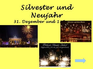 Silvester und
     Neujahr
31. Dezember und 1. Januar
 