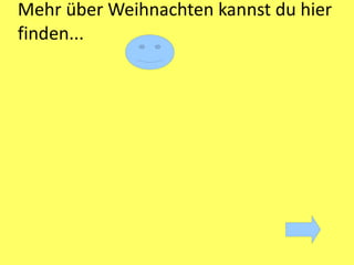 Mehr über Weihnachten kannst du hier
finden...
 
