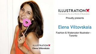 Elena Viltovskaia
Proudly presents
Fashion & Watercolor Illustrator -
Toronto
 