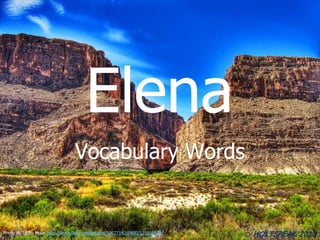 Elena
                                Vocabulary Words


Photo by Tycho Moon http://www.flickr.com/photos/32677142@N00/121565928/   HOLTSPEAK 2013
 