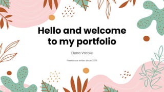 Hello and welcome
to my portfolio
Elena Vrabie
Freelance writer since 2015
 