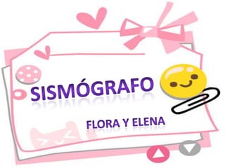 Sismógrafo FLORA Y ELENA 
