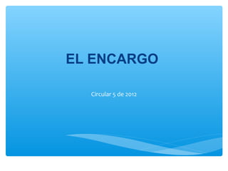 EL ENCARGO
Circular 5 de 2012
 