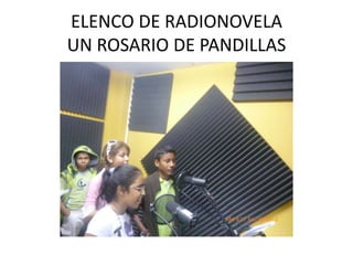 ELENCO DE RADIONOVELA
UN ROSARIO DE PANDILLAS
 