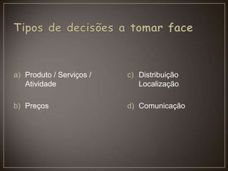 a) Produto / Serviços /
Atividade
b) Preços
c) Distribuição
Localização
d) Comunicação
 
