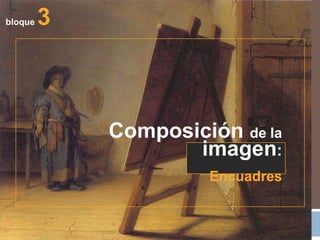  bloque3Composición de laimagen: Encuadres 