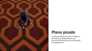 Plano picado
La cámara está encima de la mirada del
personaje y psicológicamente nos
comunica la sensación de su inferioridad,
le empequeñece.
 