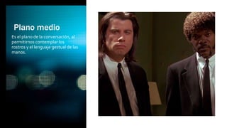 Plano medio
Es el plano de la conversación, al
permitirnos contemplar los
rostros y el lenguaje gestual de las
manos.
 