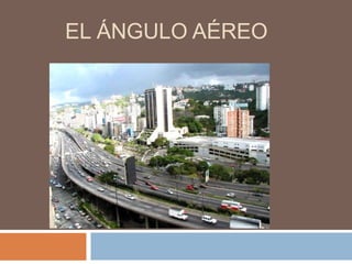 EL ÁNGULO AÉREO
 