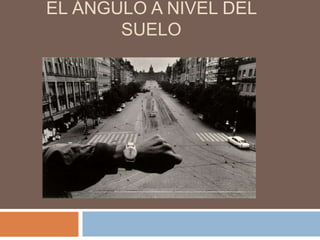 EL ÁNGULO A NIVEL DEL
       SUELO
 