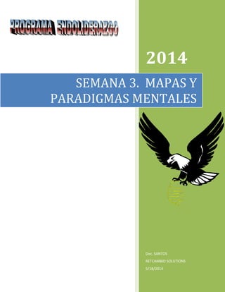 2014
Doc. SANTOS
RETCAMBIO SOLUTIONS
5/18/2014
SEMANA 3. MAPAS Y
PARADIGMAS MENTALES
 