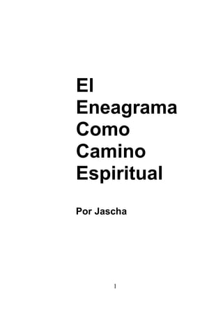 1
El
Eneagrama
Como
Camino
Espiritual
Por Jascha
 