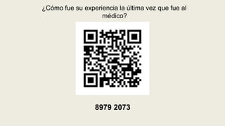 8979 2073
¿Cómo fue su experiencia la última vez que fue al
médico?
 