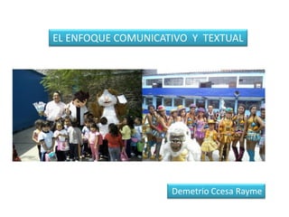 EL ENFOQUE COMUNICATIVO Y TEXTUAL 
Demetrio Ccesa Rayme  