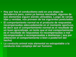 <ul><li>Hoy por hoy el conductismo está en una etapa de decadencia pero, como ya hemos rescatado, algunos de sus elementos...