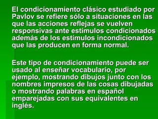 <ul><li>El condicionamiento clásico estudiado por Pavlov se refiere sólo a situaciones en las que las acciones reflejas se...